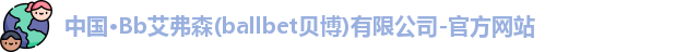 中国·Bb艾弗森(ballbet贝博)有限公司-官方网站